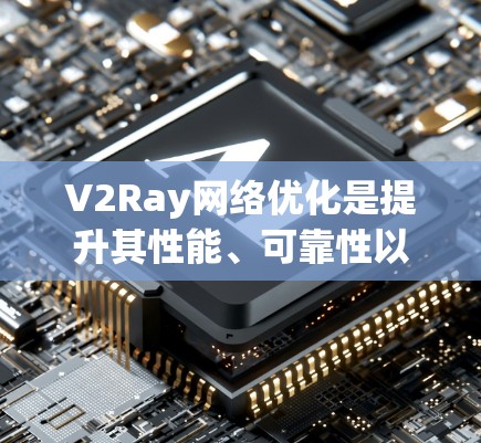 V2Ray网络优化是提升其性能、可靠性以及适应性的重要方面。以下是一些常见的优化方法