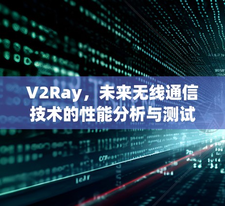 V2Ray，未来无线通信技术的性能分析与测试挑战