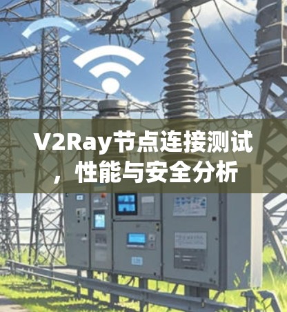 V2Ray节点连接测试，性能与安全分析