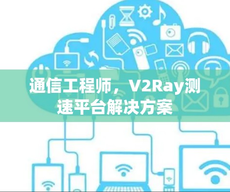 通信工程师，V2Ray测速平台解决方案