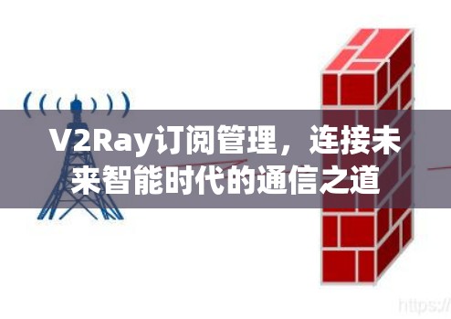 V2Ray订阅管理，连接未来智能时代的通信之道