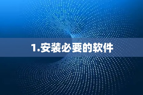 1.安装必要的软件 1.安装必要的软件