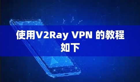 使用V2Ray VPN 的教程如下