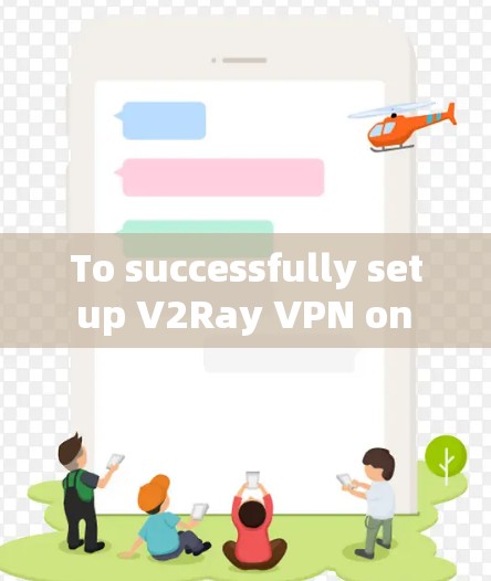 To successfully set up V2Ray VPN on your network,follow these organized steps: