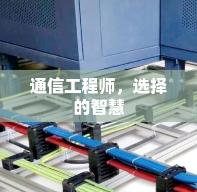 通信工程师,选择的智慧 通信工程师,选择的智慧