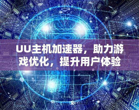 UU主机加速器，助力游戏优化，提升用户体验