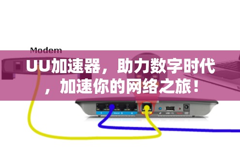 UU加速器，助力数字时代，加速你的网络之旅！