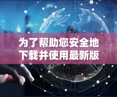 为了帮助您安全地下载并使用最新版本的Urban VPN软件客户端，以下是一些关键信息和建议