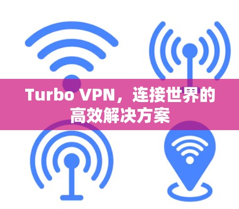 Turbo VPN，连接世界的高效解决方案