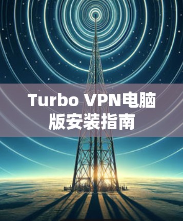Turbo VPN电脑版安装指南