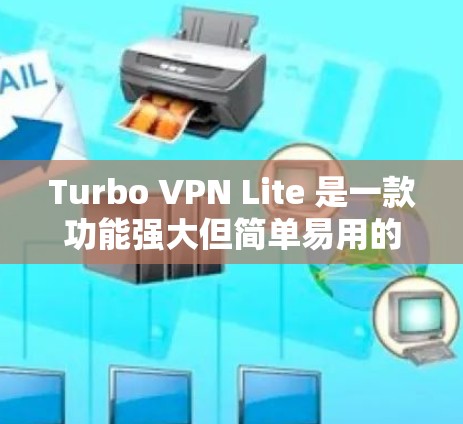 Turbo VPN Lite 是一款功能强大但简单易用的VPN工具，但它并不完全取代其他替代品。以下是一些推荐的替代工具，帮助用户找到最适合自己的 VPN 服务