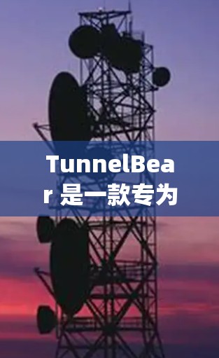 TunnelBear 是一款专为移动网络和移动应用开发的工具，主要用于 tunneling（隧道）功能，支持多种隧道协议和工具。以下是对它的使用指南