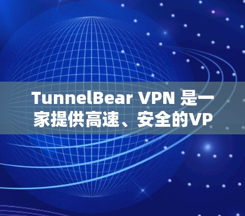 TunnelBear VPN 是一家提供高速、安全的VPN服务提供商,以其强大的服务器配置和高效的加密速度著称。以下是关于TunnelBear VPN 的速度排行和相关信息 TunnelBear VPN 是一家提供高速、安全的VPN服务提供商,以其强大的服务器配置和高效的加密速度著称。以下是关于TunnelBear VPN 的速度排行和相关信息