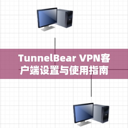 TunnelBear VPN客户端设置与使用指南 TunnelBear VPN客户端设置与使用指南