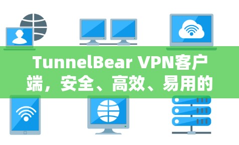 TunnelBear VPN客户端，安全、高效、易用的VPN解决方案