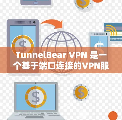 TunnelBear VPN 是一个基于端口连接的VPN服务，通常用于多设备访问。如果您的设备是多设备，可以使用端口连接工具将多个端口连接到 TunnelBear 的服务器上。具体操作如下
