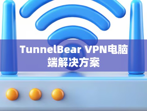 TunnelBear VPN电脑端解决方案