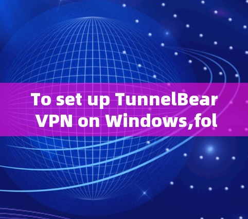 To set up TunnelBear VPN on Windows,follow these organized steps: