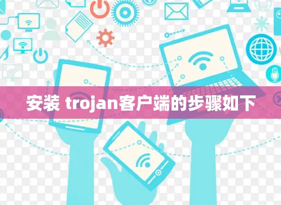 安装 trojan客户端的步骤如下