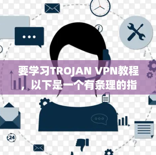 要学习TROJAN VPN教程，以下是一个有条理的指南，帮助你系统地掌握这一技术
