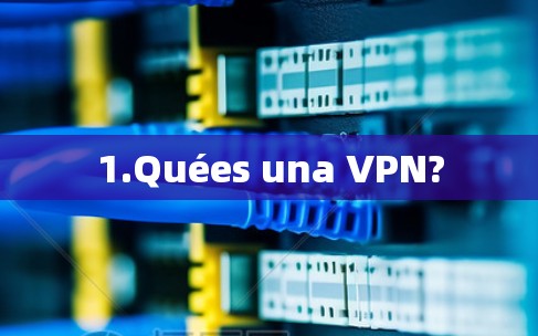 1.Quées una VPN?