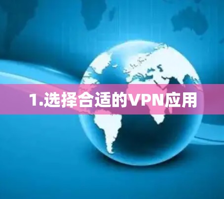 1.选择合适的VPN应用