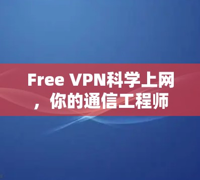 Free VPN科学上网，你的通信工程师指南