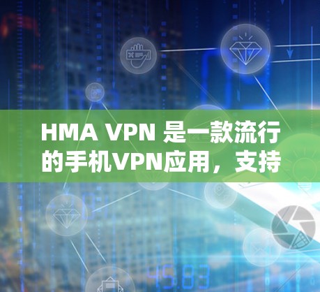 HMA VPN 是一款流行的手机VPN应用，支持多种协议，包括 AES 和 DH。以下是一个关于如何使用 HMA VPN 安卓客户端的教程