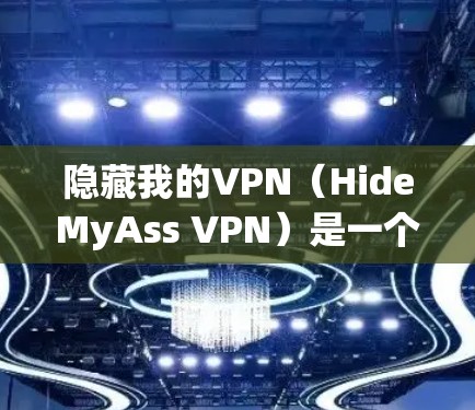 隐藏我的VPN（HideMyAss VPN）是一个功能全面但可能有局限的VPN软件，适合不同用户的需求。以下是对其功能的评测