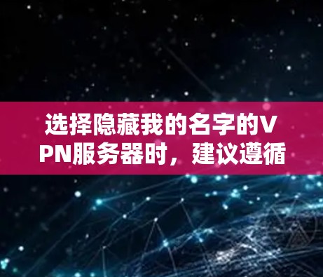 选择隐藏我的名字的VPN服务器时，建议遵循以下步骤和注意事项