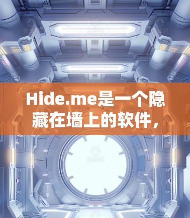Hide.me是一个隐藏在墙上的软件，通常用于隐藏特定网站或内容的访问。它通过创建镜像或隐藏链接来防止未经授权的访问。隐藏它通常需要注册账号，登录网站，然后选择隐藏的资源