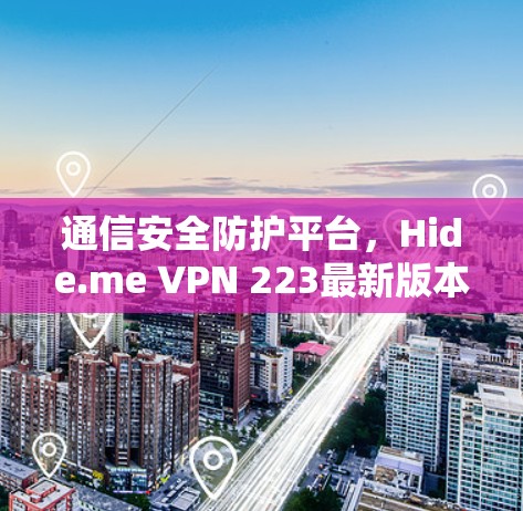 通信安全防护平台,Hide.me VPN 223最新版本