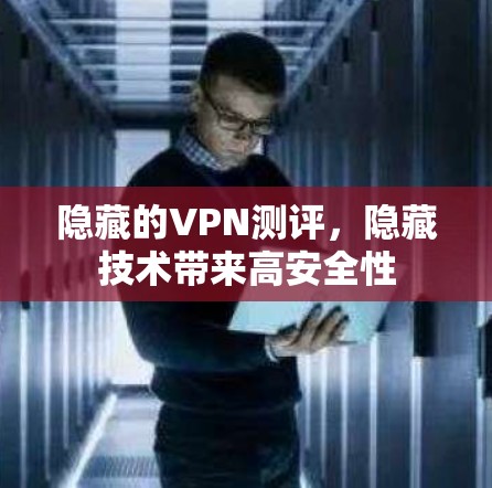 隐藏的VPN测评，隐藏技术带来高安全性