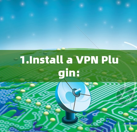 1.Install a VPN Plugin:
