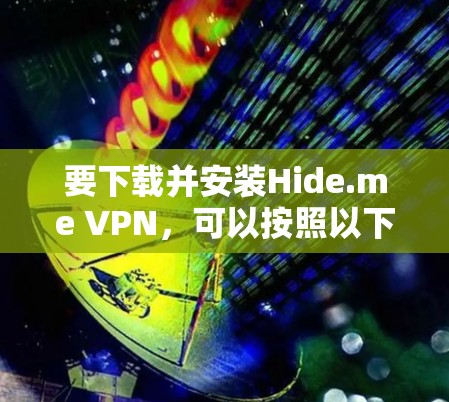 要下载并安装Hide.me VPN，可以按照以下步骤进行