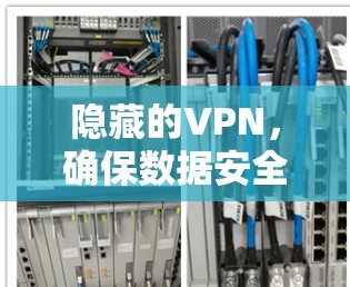 隐藏的VPN,确保数据安全的通信通道