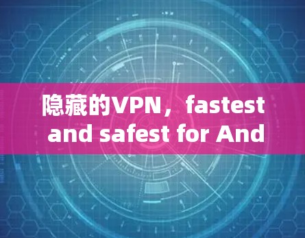 隐藏的VPN,fastest and safest for Android