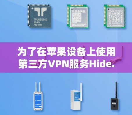 为了在苹果设备上使用第三方VPN服务Hide.me，按照以下步骤操作