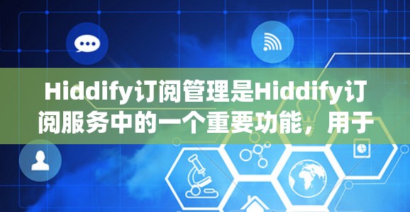 Hiddify订阅管理是Hiddify订阅服务中的一个重要功能,用于管理订阅列表。以下是管理订阅的步骤