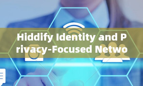 Hiddify Identity and Privacy-Focused Network Optimization:A Comprehensive Guide