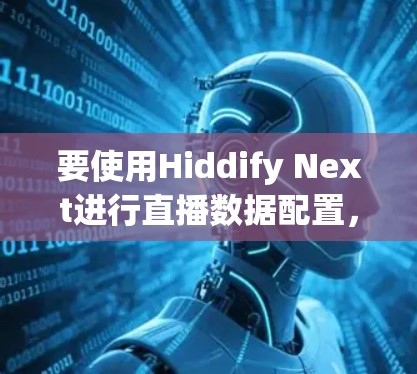 要使用Hiddify Next进行直播数据配置,可以按照以下步骤进行 要使用Hiddify Next进行直播数据配置,可以按照以下步骤进行