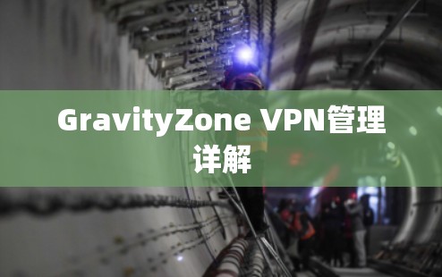 GravityZone VPN管理详解