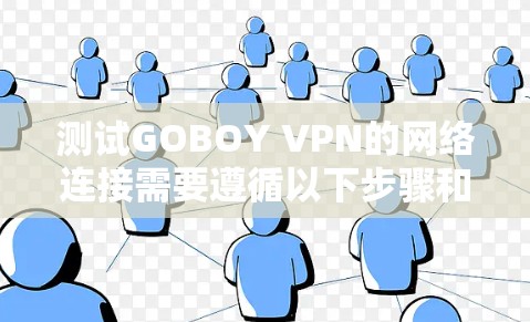 测试GOBOY VPN的网络连接需要遵循以下步骤和注意事项