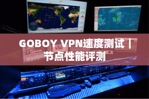 GOBOY VPN速度测试｜节点性能评测