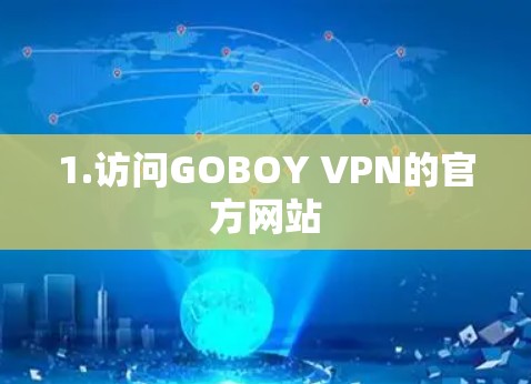1.访问GOBOY VPN的官方网站 1.访问GOBOY VPN的官方网站