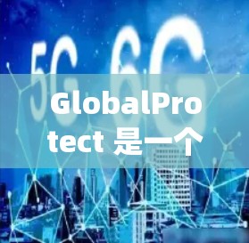 GlobalProtect 是一个用于保护设备敏感信息的工具,支持 Windows 和 macOS 系统。以下是详细的配置步骤