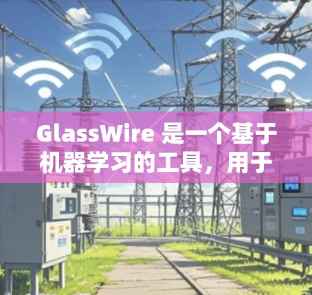 GlassWire 是一个基于机器学习的工具,用于市场趋势预测、客户行为分析和数据挖掘。如果你是在寻找最新的 GlassWire 版本,以下是一些关键信息和升级点