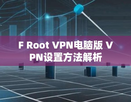 F Root VPN电脑版 VPN设置方法解析