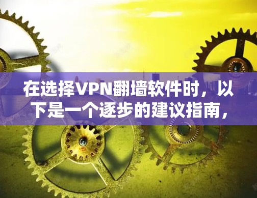 在选择VPN翻墙软件时，以下是一个逐步的建议指南，帮助你找到最适合你的解决方案