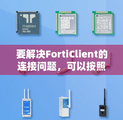 要解决FortiClient的连接问题，可以按照以下步骤进行